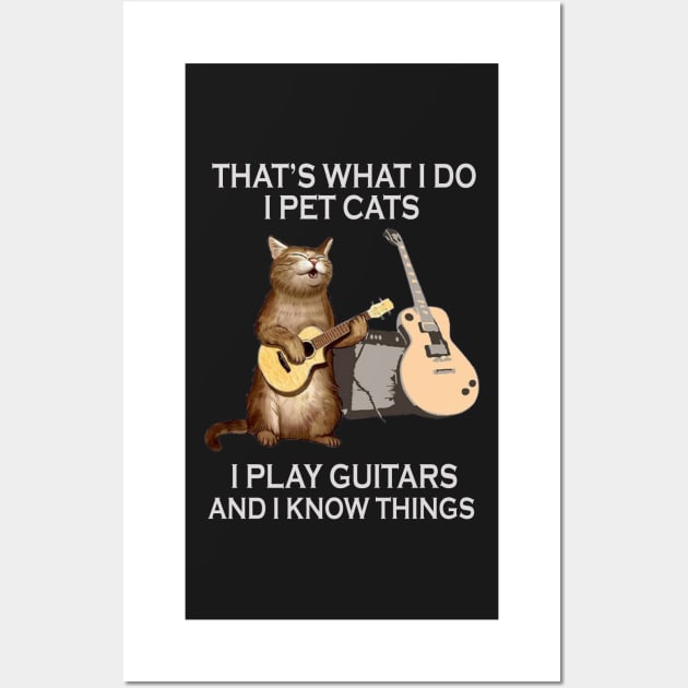 That's What I Do I Pet Cats I Play Guitar And I Know Things Wall Art by FogHaland86